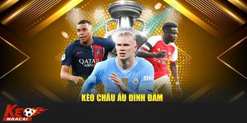 Kèo Châu Âu loại hình kèo nhà cái được ưa chuộng