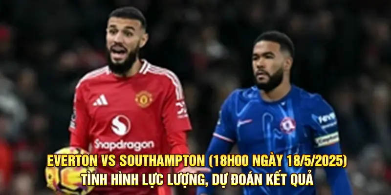Tình hình lực lượng và dự đoán kết quả trận đấu